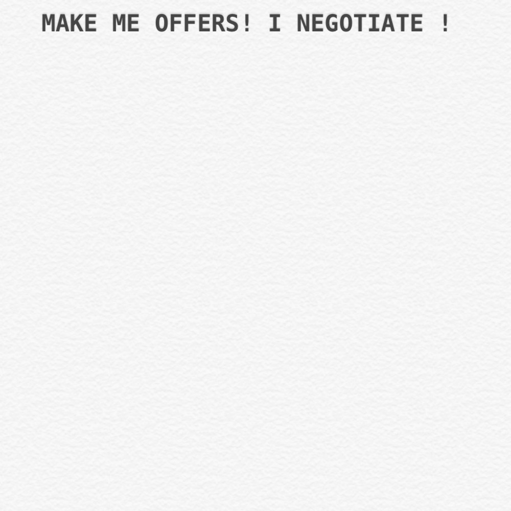 MAKE ME OFFERS! I NEGOTIATE! EVERYTHING MUST GO